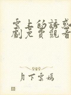 云上的诱惑电视剧免费观看完整版