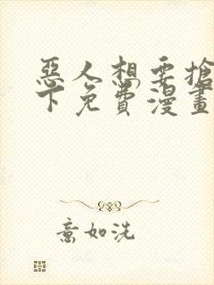 恶人想要抢救一下免费漫画下拉式