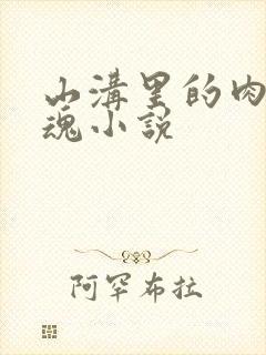 山沟里的肉体销魂小说