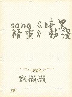 sana《暗黑精灵》动漫免费播放
