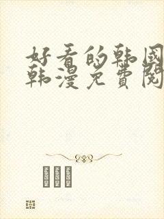 好看的韩国漫画韩漫免费阅读