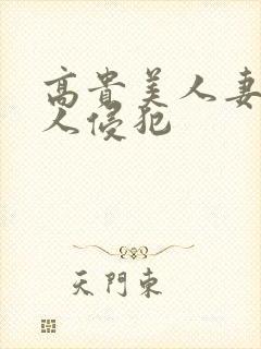 高贵美人妻遭多人侵犯