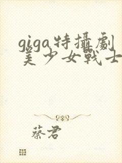 giga特摄剧美少女战士黑化