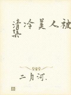 清冷美人被迫合集
