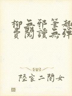 柳无邪笔趣阁免费阅读无弹窗