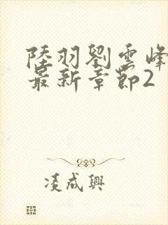 陆羽刘云峰小说最新章节2