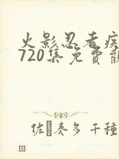 火影忍者疾风传720集免费观看全集