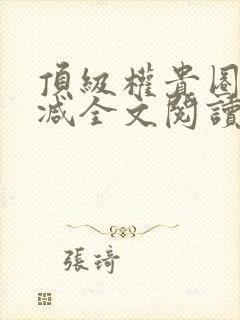 顶级权贵圈无删减全文阅读笔趣阁