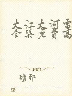 大江大河电视剧全集免费高清