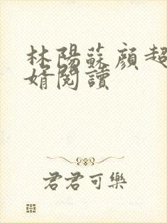林阳苏颜超级赘婿阅读