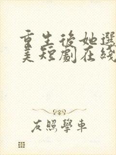 重生后她选择独美短剧在线观看