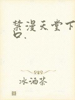 禁漫天堂下载入口.