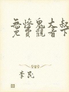 无惨鬼大叔漫画免费观看下拉式