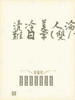 清冷美人沦落受难日常(双/重口/凌辱系)封面