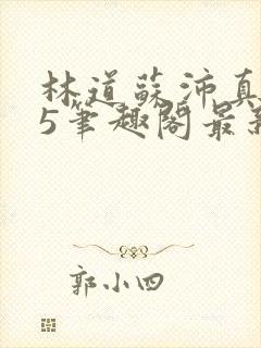 林道苏沛真125笔趣阁最新章节