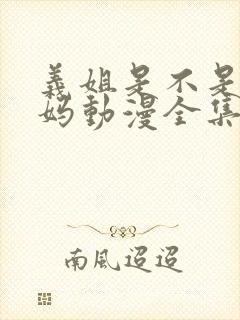 义姐是不是良妈妈动漫全集免费观看