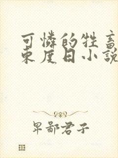 可怜的牲畜by东度日小说免费阅读