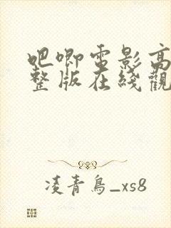 吧唧电影高清完整版在线观看