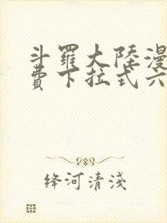 斗罗大陆漫画免费下拉式六漫画6漫画六漫画封面