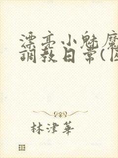 漂亮小魅魔的被调教日常(囚禁 1v2)封面