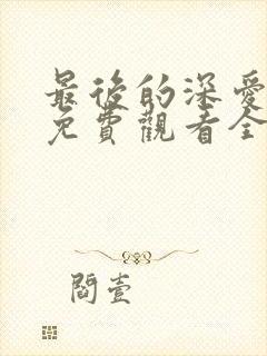 最后的深爱电影免费观看全集中文