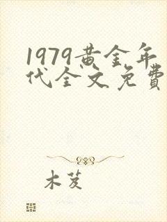 1979黄金年代全文免费阅读