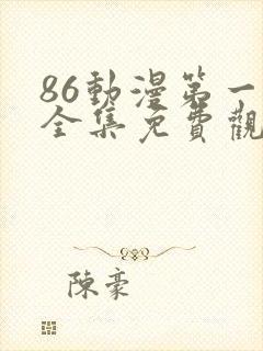 86动漫第一季全集免费观看