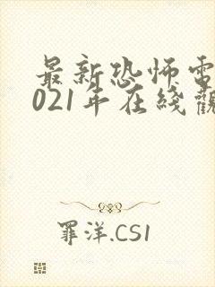 最新恐怖电影2021年在线观看免费