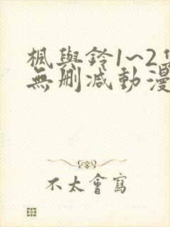 枫与铃1~2集无删减动漫