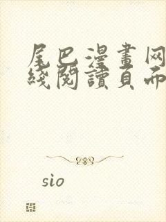 尾巴漫画网站在线阅读页面入口弹窗免费漫画