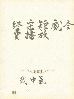 终宋短剧全集免费播放