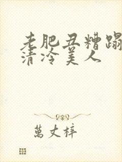 老肥丑糟蹋双性清冷美人