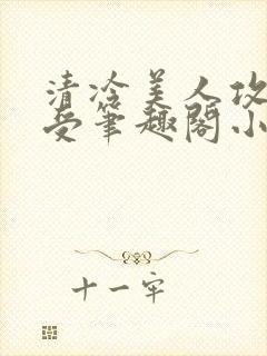 清冷美人攻黑皮受笔趣阁小说