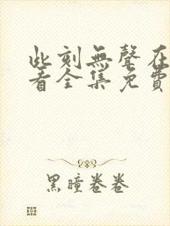 此刻无声在线观看全集免费播放