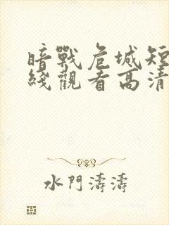 暗战危城短剧在线观看高清完整免费