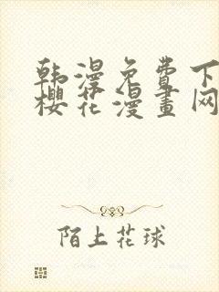 韩漫免费下拉式樱花漫画网