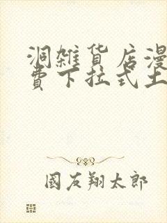 洞杂货店漫画免费下拉式土豪漫画