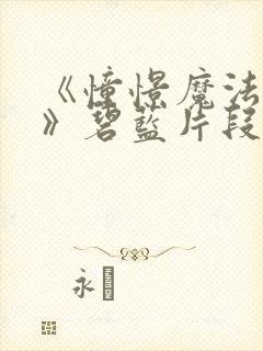 《憧憬魔法少女》碧蓝片段