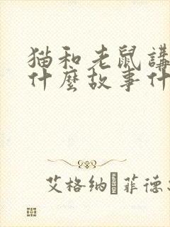 猫和老鼠讲的是什么故事什么道理