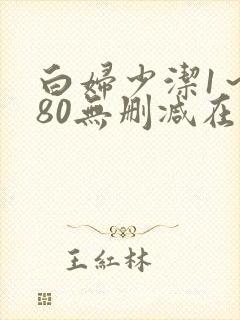 白妇少洁1～180无删减在线阅读