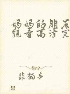 妈妈的朋友在线观看高清完免费