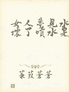 女人梦见水龙头坏了喷水是什么预兆