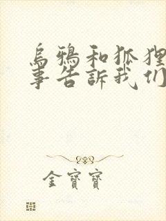 乌鸦和狐狸的故事告诉我们什么道理