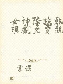 女神降临韩剧电视剧免费观看完整版高清