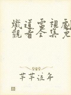 炽道电视剧在线观看全集免费观看