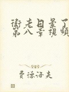 卫老日晕了淑蓉第八章视频