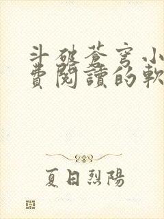 斗破苍穹小说免费阅读的软件