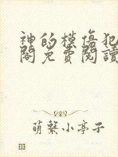 神的模仿犯笔趣阁免费阅读无弹窗