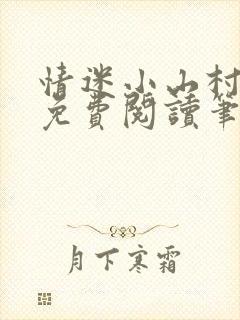 情迷小山村小说免费阅读笔趣阁最新章节