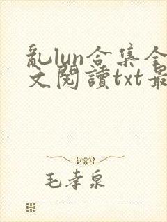 乱lun合集全文阅读txt最新章节封面